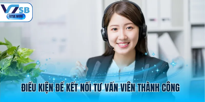 Điều kiện để kết nối tư vấn viên thành công