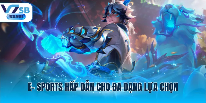 E- Sports hấp dẫn cho đa dạng lựa chọn
