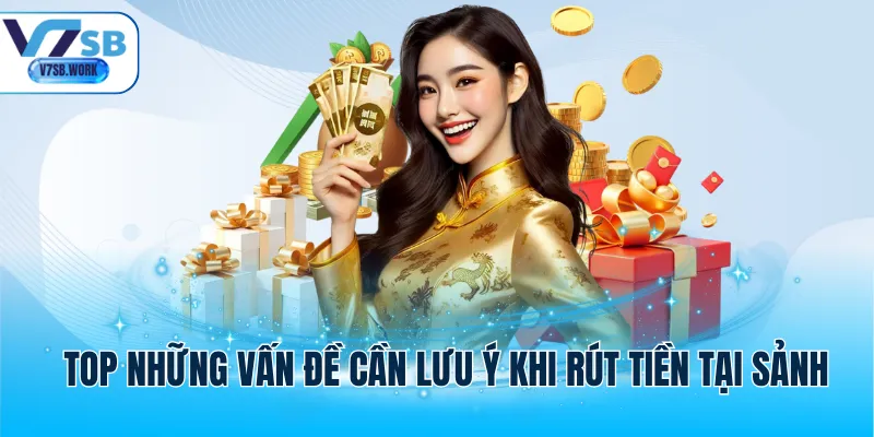 Top những vấn đề cần lưu ý khi rút tiền tại sảnh